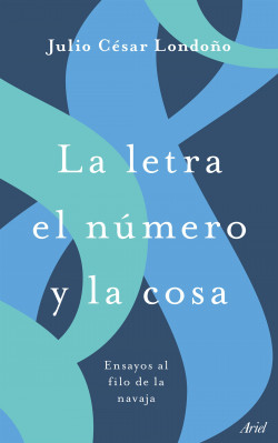 La letra el número y la cosa - Julio César Londoño | PlanetadeLibros